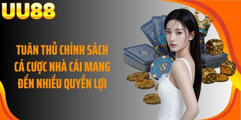 Tuân thủ chính sách cá cược nhà cái mang đến nhiều quyền lợi